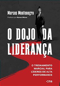 O Dojo da Liderança | O Treinamento Marcial para Líderes de Alta Performance | Marcus Montenegro