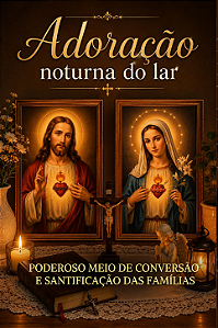 "Adoração noturna no lar: O poderoso meio de conversão e santificação das famílias"