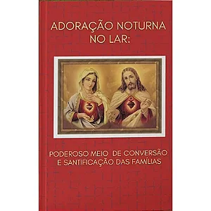 "Adoração noturna no lar: O poderoso meio de conversão e santificação das famílias"