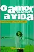 O AMOR QUE DESPERTA A VIDA