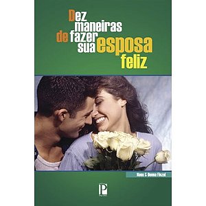 DEZ MANEIRAS DE FAZER SUA ESPOSA FELIZ