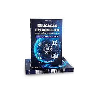 Educação Em Conflito Vol. 1 - Inteligência Artificial, Evolução Ou Revolução