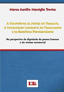 A COMPETÊNCIA DA JUSTIÇA DO TRABALHO, A INCAPACIDADE LABORATIVA DO TRABALHADOR E OS BENEFÍCIOS PREVIDENCIÁRIOS