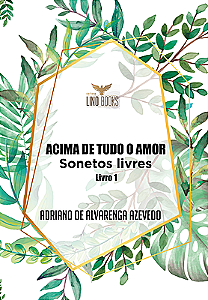 Acima de Tudo o Amor - Sonetos Livres