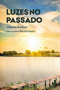 Luzes no passado: pelo espírito Rita de Cássia