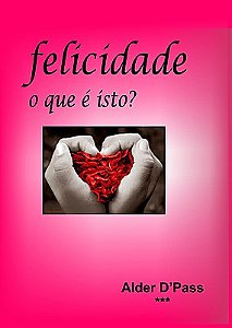 FELICIDADE - O QUE É ISTO?