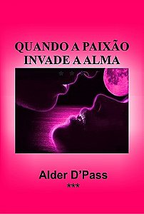 QUANDO A PAIXÃO INVADE A ALMA