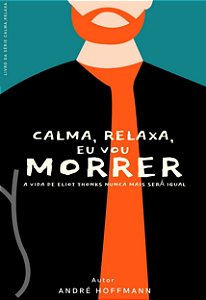 Calma, relaxa, eu vou morrer.  (CRVOL1)