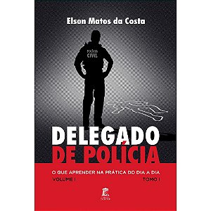Delegado de Polícia, O Que Aprender na Prática do Dia a Dia