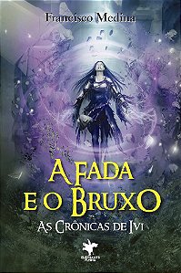 A Fada e o Bruxo  - (As Crônicas de Ivi Livro 1)
