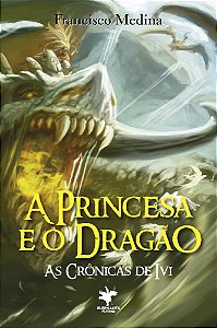 A Princesa e o Dragão  - (As Crônicas de Ivi Livro 5)