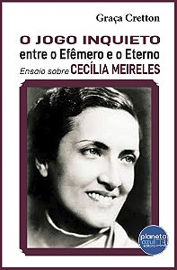O Jogo Inquieto entre o Efêmero e o Eterno - Ensaio sobre Cecília Meireles