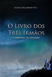 O Livro dos Três Irmãos - O Herdeiro de Artemísia