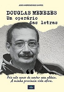 DOUGLAS MENEZES, O OPERÁRIO DAS LETRAS