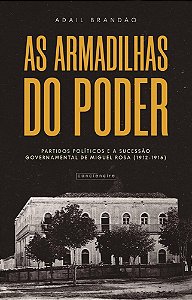 As armadilhas do poder: partidos políticos e a sucessão governamental de Miguel Rosa (1912-1916)