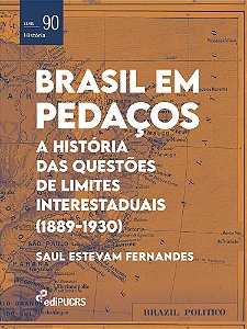 Brasil em Pedaços: a história das questões de limites interestaduais (1889-1930)