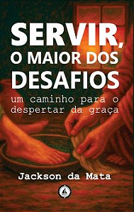 Servir, o maior dos desafios: um caminho para o despertar da graça