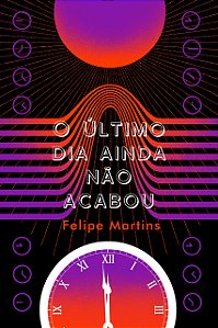 O ÚLTIMO DIA AINDA NÃO ACABOU ou POEMAS VISCERAIS ESCRITOS À BEIRA DO ABISMO