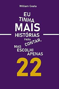 Eu tinha mais histórias para contar, mas escolhi apenas 22.
