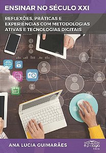 ENSINAR NO SÉCULO XXI – REFLEXÕES, PRÁTICAS E EXPERIÊNCIAS COM METODOLOGIAS ATIVAS E TECNOLOGIAS DIG
