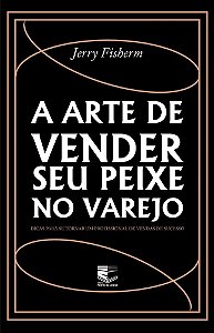 A arte de vender seu peixe no varejo: dicas para se tornar um profissional de vendas de sucesso