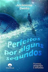 Perfeitos por Alguns Segundos - Poemas, Aforismos e Reflexões