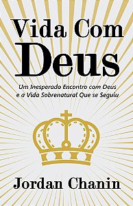 Vida Com Deus: Um Inesperado Encontro com Deus e a Vida Sobrenatural Que se Seguiu