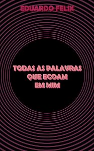 Todas As Palavras Que Ecoam Em Mim - Edição Preto e Branco