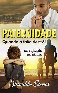 Paternidade Quando a Falta destrói - da rejeição ao abuso