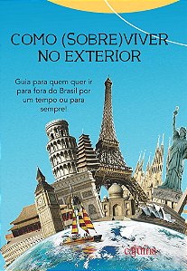 COMO (SOBRE)VIVER NO EXTERIOR: GUIA PARA QUEM QUER IR PARA FORA DO BRASIL POR UM TEMPO OU PARA SEMPR