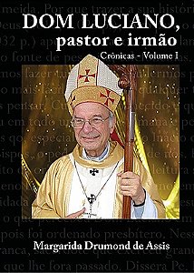 Dom Luciano, pastor e irmão - Crônicas - Volume I