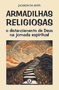 Armadilhas Religiosas: o distanciamento de Deus na jornada espiritual