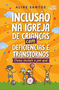 INCLUSÃO NA IGREJA DE CRIANÇAS COM DEFICIÊNCIAS E TRANSTORNOS - Como incluir e por quê
