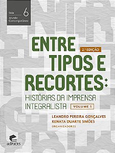 Entre tipos e recortes: histórias da imprensa integralista – Volume 1