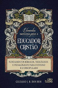 Elementos essenciais para o educador cristão
