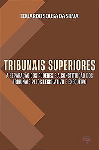 Tribunais Superiores: A separação dos poderes e a constituição dos tribunais pelos Legislativo e Exe