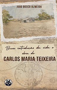 UMA BREVE INTRODUÇÃO DA VIDA E OBRA DE CARLOS MARIA TEIXEIRA
