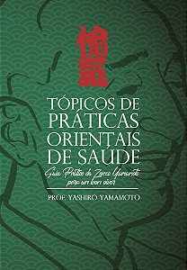 Tópicos de Práticas Orientais de Saúde – Guia Prático de Zenzo Yamamoto para um Bem Viver
