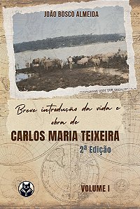 BREVE INTRODUÇÃO DA VIDA E OBRA DE CARLOS MARIA TEIXEIRA 2ª EDIÇÃO