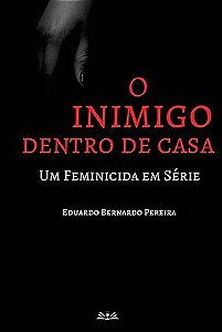 O inimigo dentro de casa: um feminicida em serie