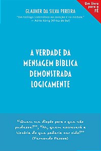A Verdade da Mensagem Bíblica Demonstrada Logicamente