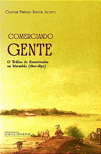 Comerciando gente: o tráfico de escravizados no Maranhão (1801-1850)