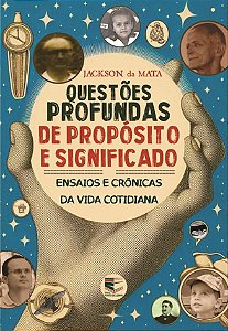 Questões profundas de propósito e significado: ensaios e crônicas da vida cotidiana