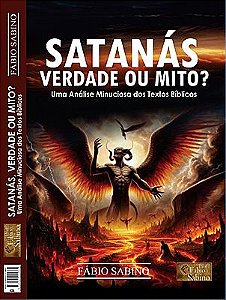 Satanás, Verdade ou Mito? Uma Análise Minuciosa dos Textos Bíblicos.