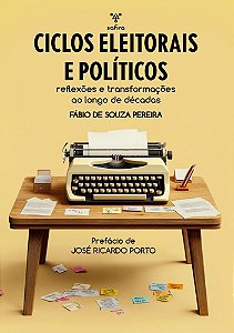 Ciclos eleitorais e políticos: reflexões e transformações ao longo de décadas