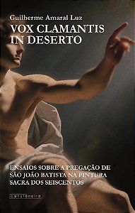 Vox Clamantis in Deserto: ensaios sobre a pregação de São João Batista na pintura sacra dos Seiscent