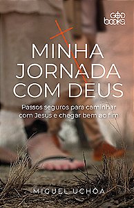 MINHA JORNADA COM DEUS - Passos seguros para caminhar com Jesus e chegar bem ao fim