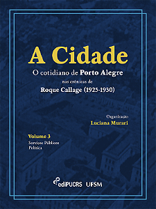 A Cidade: o cotidiano de Porto Alegre nas crônicas de Roque Callage (1925-1930) – Volume III