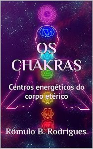 OS CHAKRAS: Centros energéticos do corpo etérico
