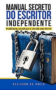 MANUAL SECRETO DO ESCRITOR INDEPENDENTE: PUBLIQUE, PRODUZA E VENDA SEU LIVRO!